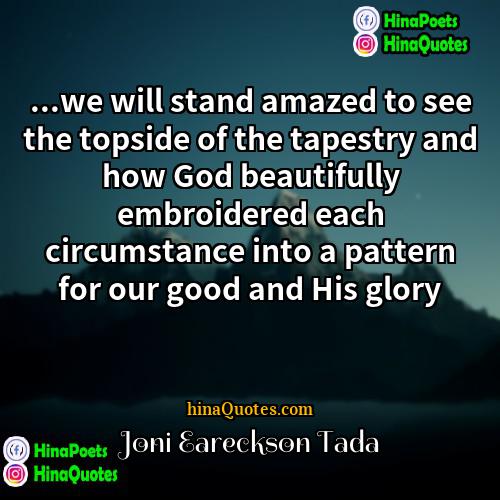 Joni Eareckson Tada Quotes | ...we will stand amazed to see the